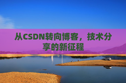 从CSDN转向博客，技术分享的新征程